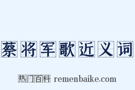蔡将军歌近义词是什么意思的图片